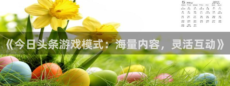 优贝娱乐平台登录：《今日头条游戏模式：海量内容，灵活互动》