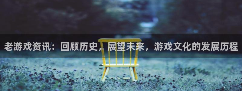 优贝娱乐测速登陆：老游戏资讯：回顾历史，展望未来，游戏文化的